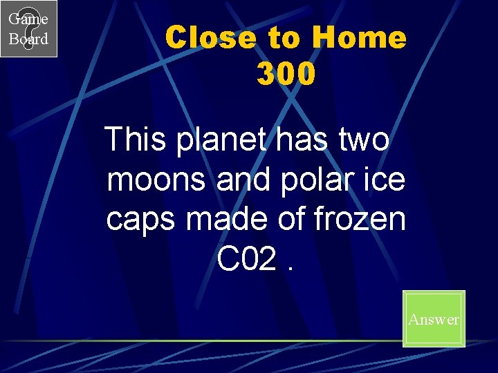 Game Board Close to Home 300 This planet has two moons and polar ice