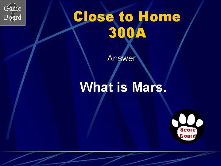 Game Board Close to Home 300 A Answer What is Mars. Score Board 