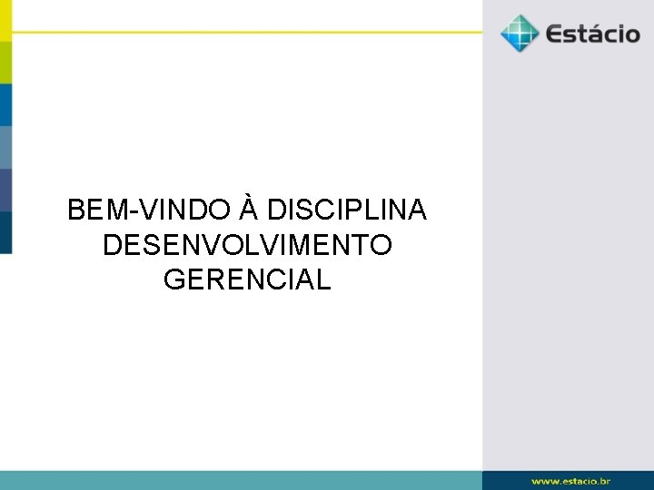 BEM-VINDO À DISCIPLINA DESENVOLVIMENTO GERENCIAL 