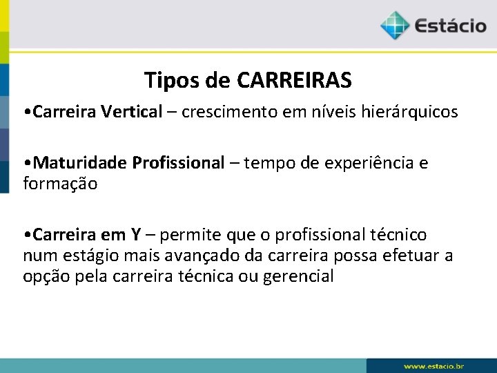 Tipos de CARREIRAS • Carreira Vertical – crescimento em níveis hierárquicos • Maturidade Profissional