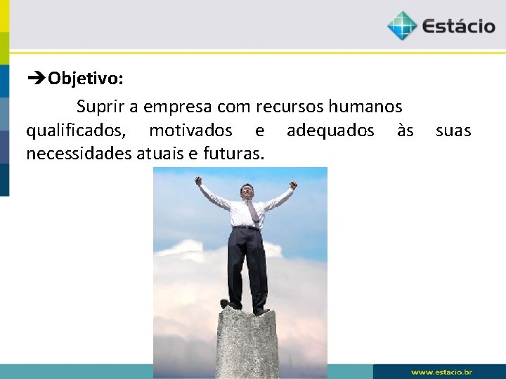 èObjetivo: Suprir a empresa com recursos humanos qualificados, motivados e adequados às necessidades atuais