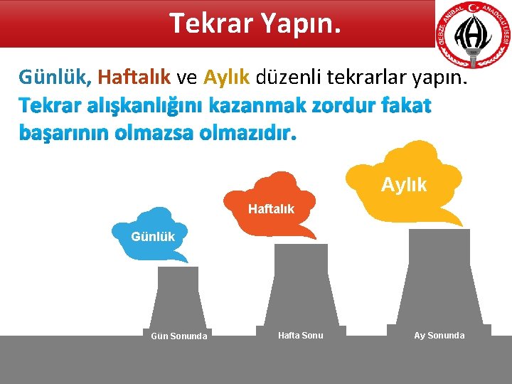 Tekrar Yapın. Günlük, Haftalık ve Aylık düzenli tekrarlar yapın. Tekrar alışkanlığını kazanmak zordur fakat