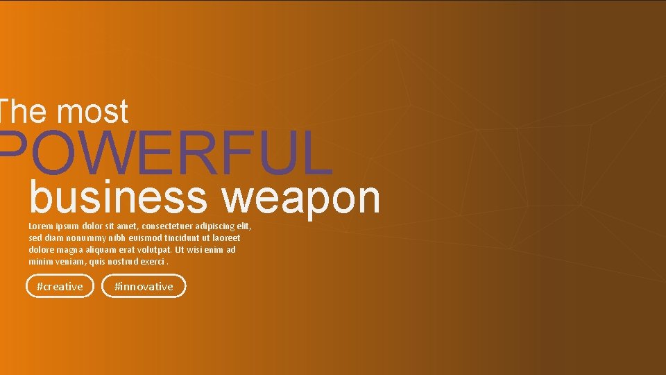 The most POWERFUL business weapon Lorem ipsum dolor sit amet, consectetuer adipiscing elit, sed