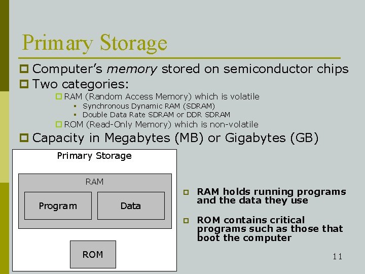 Primary Storage p Computer’s memory stored on semiconductor chips p Two categories: p RAM