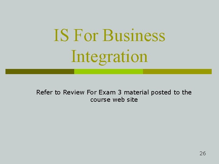 IS For Business Integration Refer to Review For Exam 3 material posted to the