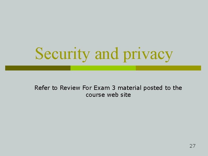 Security and privacy Refer to Review For Exam 3 material posted to the course