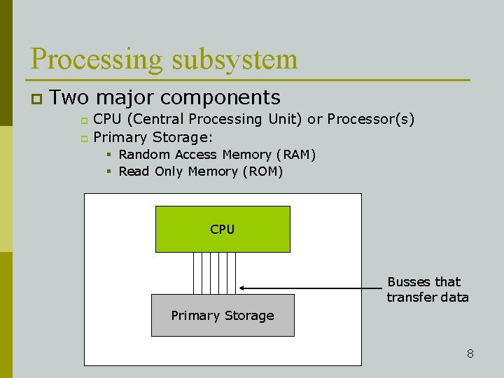 Processing subsystem p Two major components CPU (Central Processing Unit) or Processor(s) p Primary