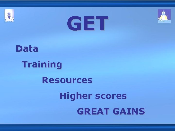 GET Data Training Resources Higher scores GREAT GAINS 