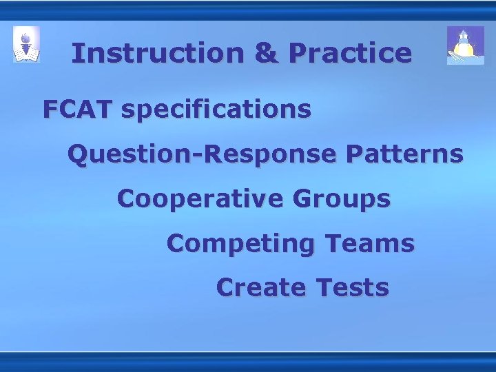 Instruction & Practice FCAT specifications Question-Response Patterns Cooperative Groups Competing Teams Create Tests 