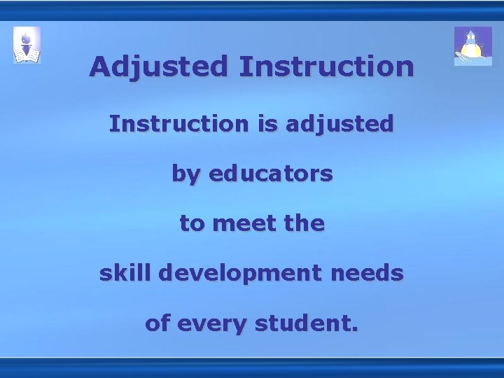 Adjusted Instruction is adjusted by educators to meet the skill development needs of every