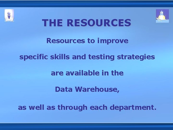 THE RESOURCES Resources to improve specific skills and testing strategies are available in the