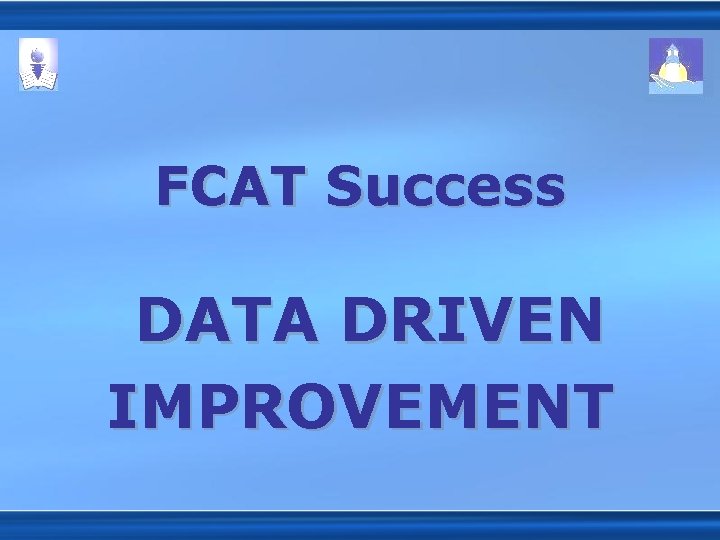 FCAT Success DATA DRIVEN IMPROVEMENT 