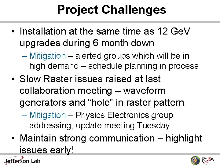 Project Challenges • Installation at the same time as 12 Ge. V upgrades during