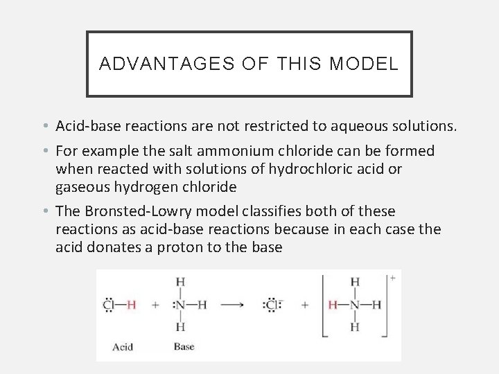 ADVANTAGES OF THIS MODEL • Acid-base reactions are not restricted to aqueous solutions. •