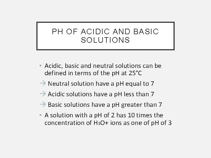 PH OF ACIDIC AND BASIC SOLUTIONS • Acidic, basic and neutral solutions can be