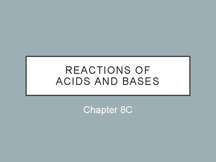 REACTIONS OF ACIDS AND BASES Chapter 8 C 