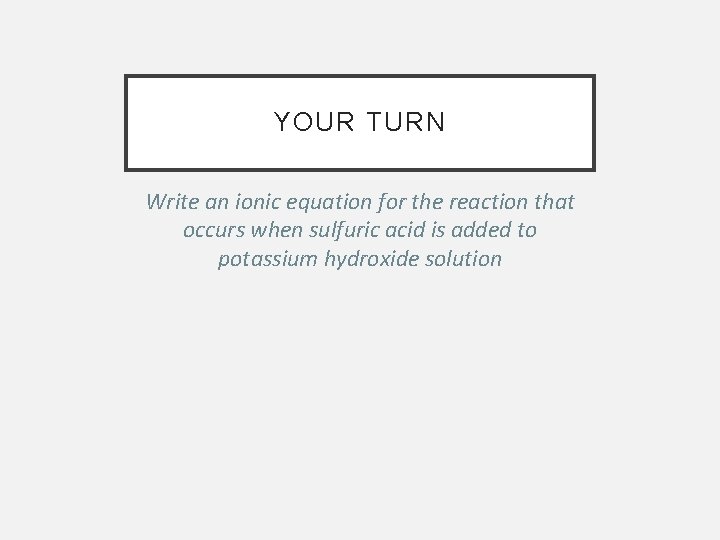 YOUR TURN Write an ionic equation for the reaction that occurs when sulfuric acid