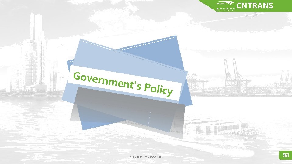 CNTRANS Govern ment's Policy Prepared by Jacky Yan 53 