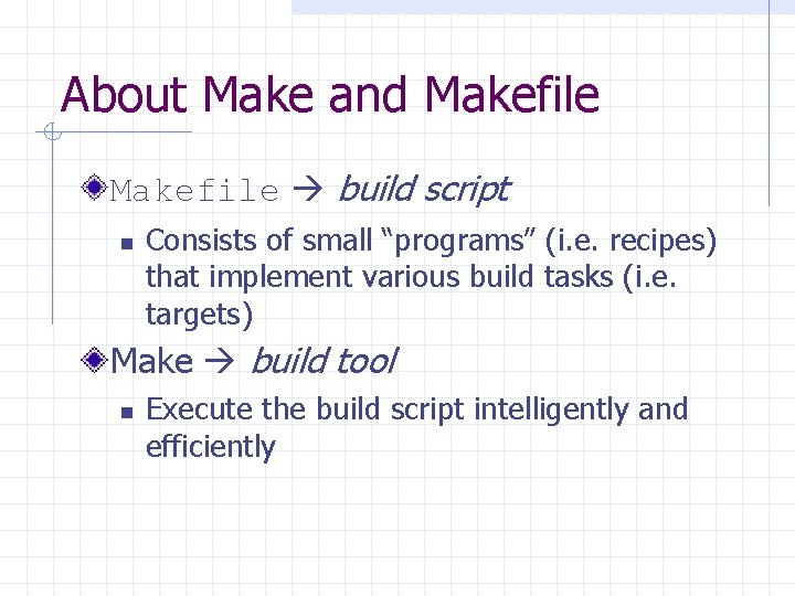 About Make and Makefile build script n Consists of small “programs” (i. e. recipes)