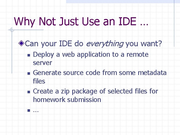 Why Not Just Use an IDE … Can your IDE do everything you want?