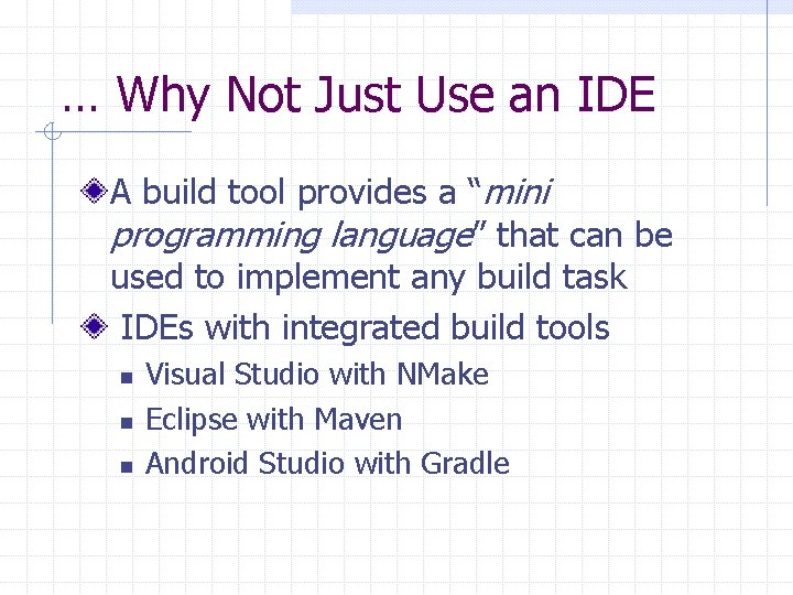 … Why Not Just Use an IDE A build tool provides a “mini programming