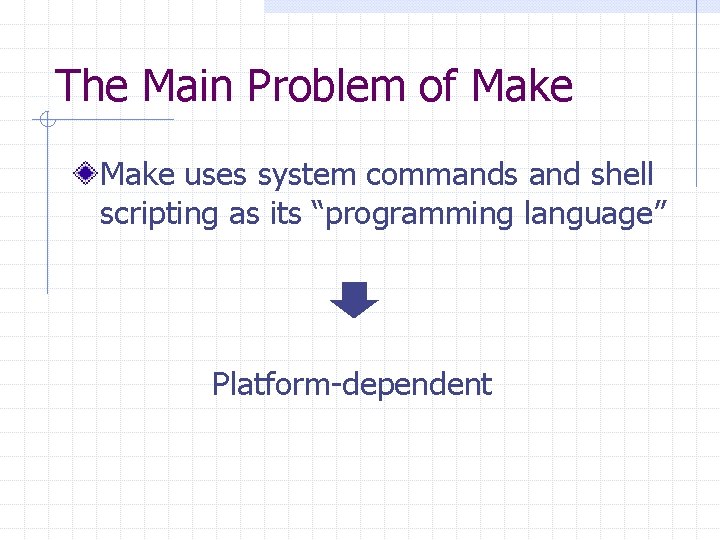The Main Problem of Make uses system commands and shell scripting as its “programming
