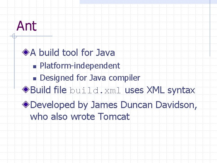 Ant A build tool for Java n n Platform-independent Designed for Java compiler Build