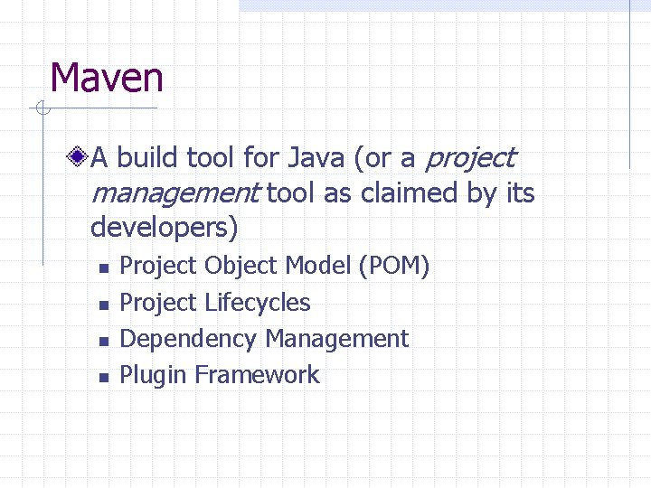 Maven A build tool for Java (or a project management tool as claimed by