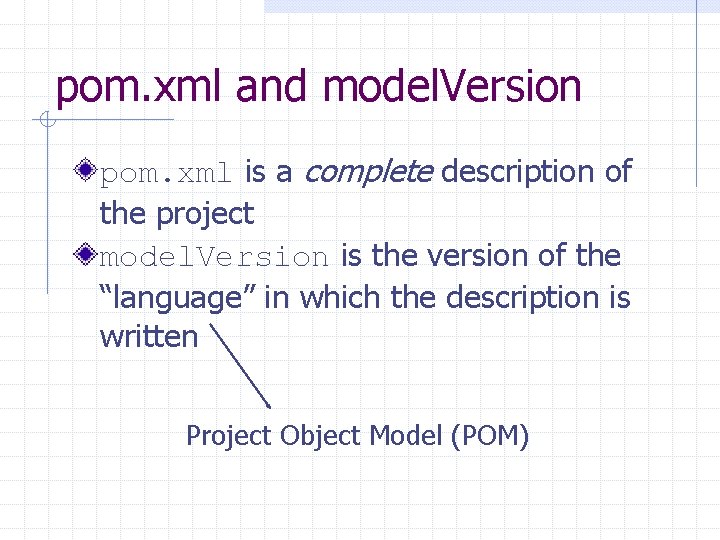 pom. xml and model. Version pom. xml is a complete description of the project