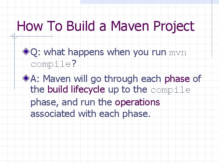 How To Build a Maven Project Q: what happens when you run mvn compile?