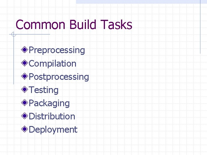 Common Build Tasks Preprocessing Compilation Postprocessing Testing Packaging Distribution Deployment 