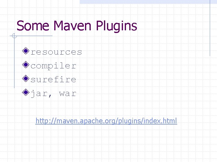 Some Maven Plugins resources compiler surefire jar, war http: //maven. apache. org/plugins/index. html 