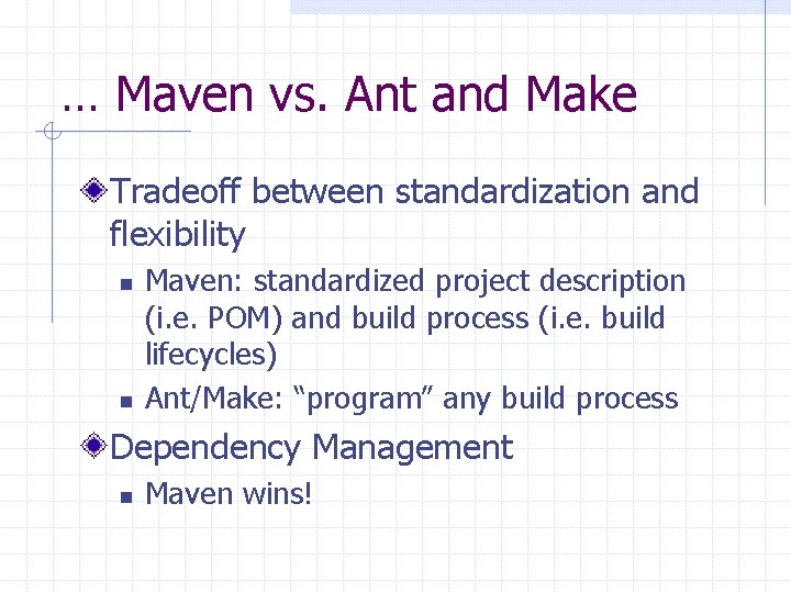 … Maven vs. Ant and Make Tradeoff between standardization and flexibility n n Maven: