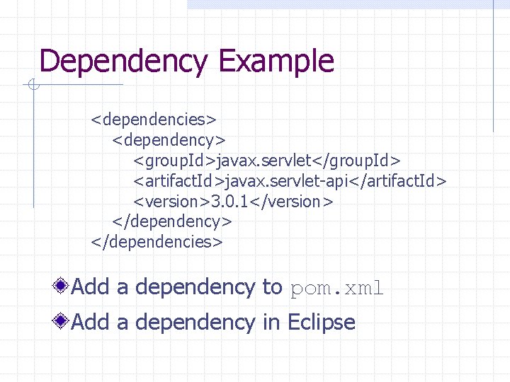 Dependency Example <dependencies> <dependency> <group. Id>javax. servlet</group. Id> <artifact. Id>javax. servlet-api</artifact. Id> <version>3. 0.