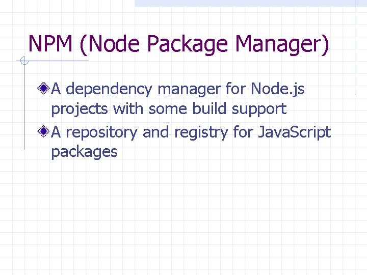 NPM (Node Package Manager) A dependency manager for Node. js projects with some build