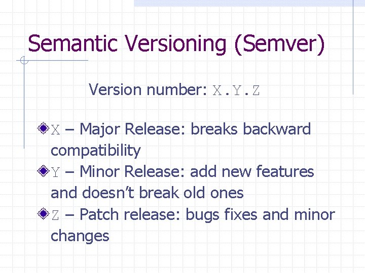 Semantic Versioning (Semver) Version number: X. Y. Z X – Major Release: breaks backward