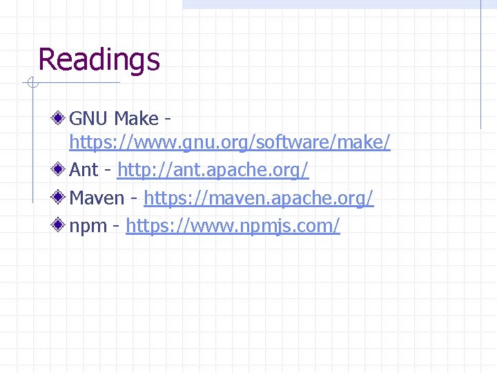Readings GNU Make https: //www. gnu. org/software/make/ Ant - http: //ant. apache. org/ Maven