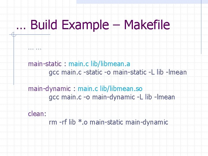 … Build Example – Makefile …… main-static : main. c lib/libmean. a gcc main.