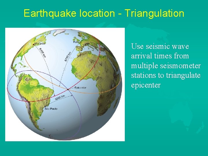 Earthquake location - Triangulation Use seismic wave arrival times from multiple seismometer stations to