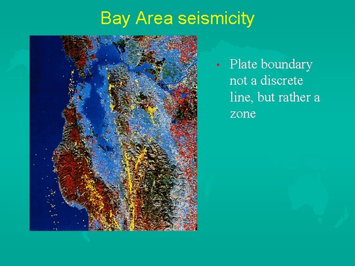 Bay Area seismicity • Plate boundary not a discrete line, but rather a zone