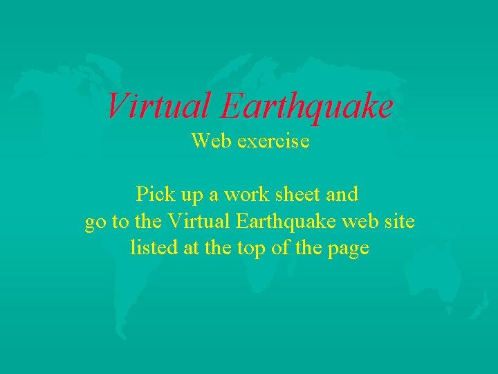 Virtual Earthquake Web exercise Pick up a work sheet and go to the Virtual