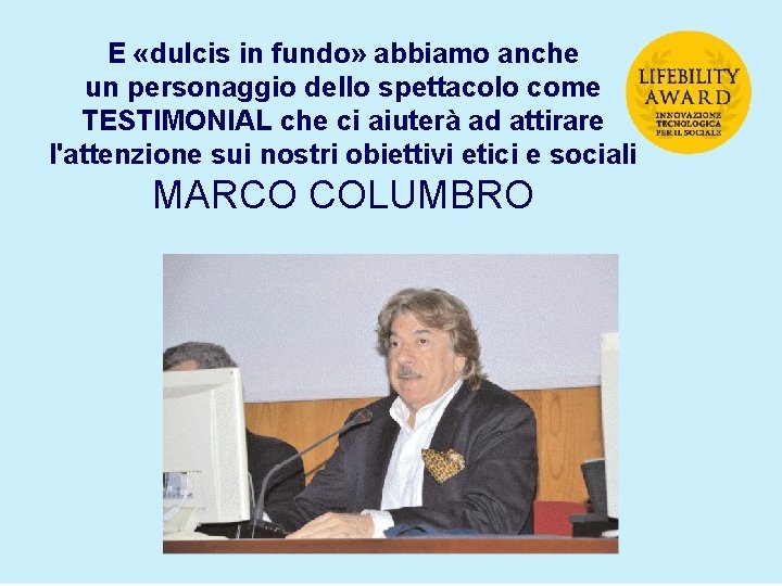 E «dulcis in fundo» abbiamo anche un personaggio dello spettacolo come TESTIMONIAL che ci