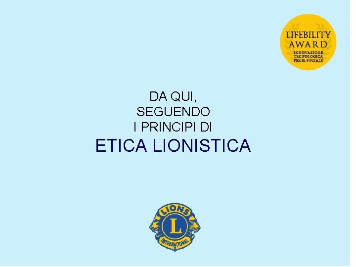 DA QUI, SEGUENDO I PRINCIPI DI ETICA LIONISTICA 