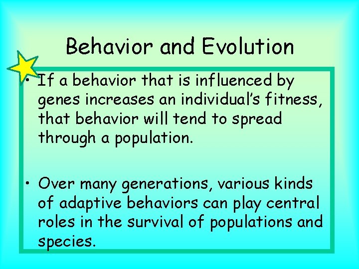 Behavior and Evolution • If a behavior that is influenced by genes increases an