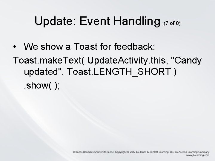 Update: Event Handling (7 of 8) • We show a Toast for feedback: Toast.