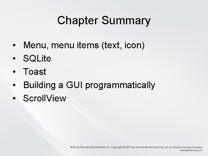 Chapter Summary • • • Menu, menu items (text, icon) SQLite Toast Building a