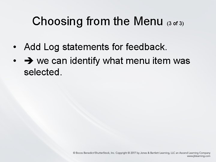 Choosing from the Menu (3 of 3) • Add Log statements for feedback. •