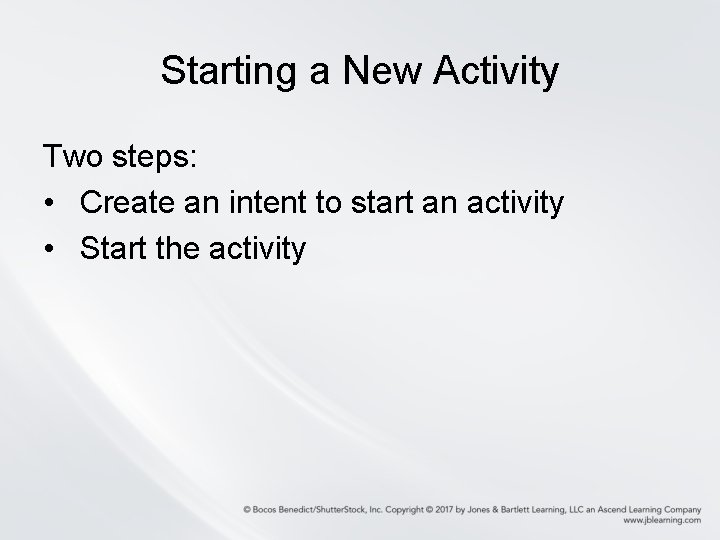 Starting a New Activity Two steps: • Create an intent to start an activity