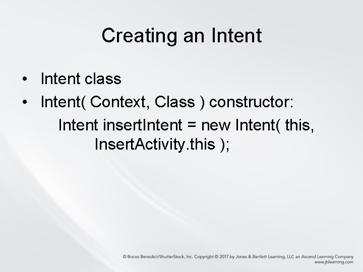 Creating an Intent • Intent class • Intent( Context, Class ) constructor: Intent insert.
