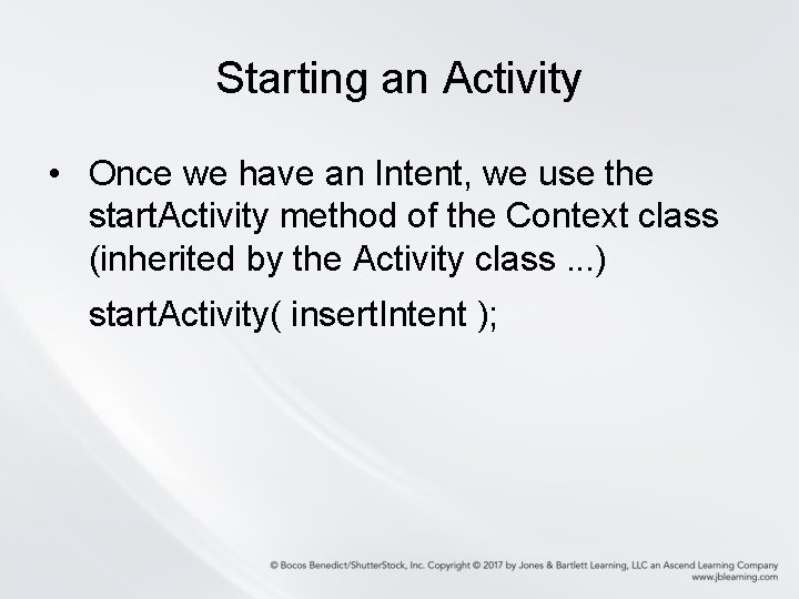 Starting an Activity • Once we have an Intent, we use the start. Activity